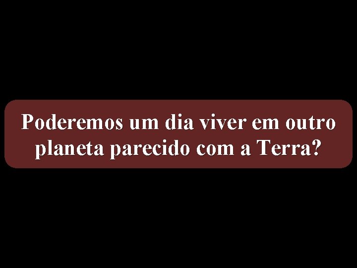 Poderemos um dia viver em outro planeta parecido com a Terra? 