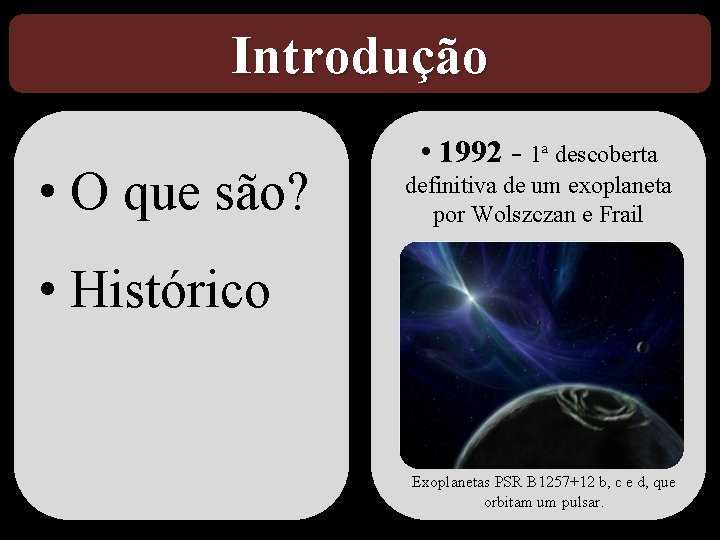 Introdução • O que são? • 1992 - 1ª descoberta definitiva de um exoplaneta