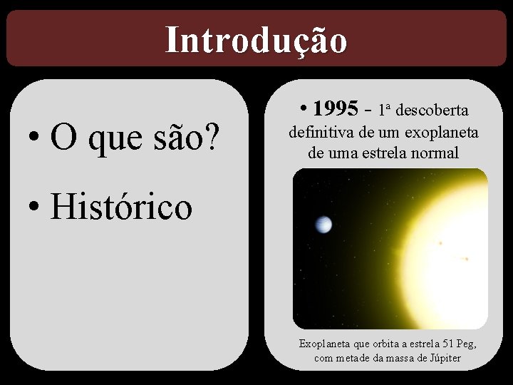 Introdução • O que são? • 1995 - 1ª descoberta definitiva de um exoplaneta