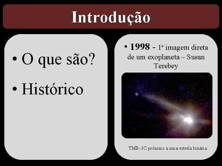 Introdução • O que são? • 1998 - 1ª imagem direta de um exoplaneta