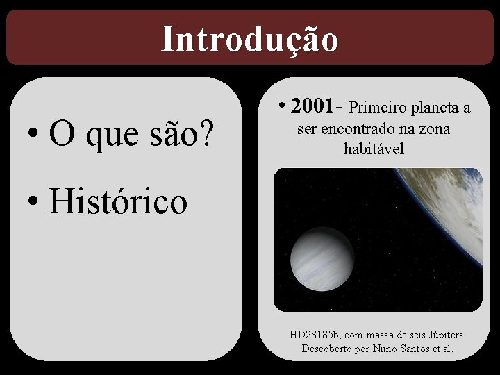 Introdução • O que são? • 2001 - Primeiro planeta a ser encontrado na