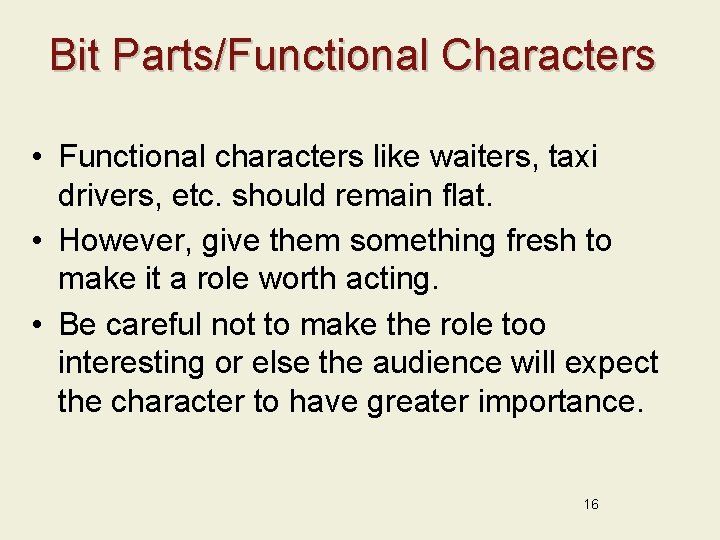 Bit Parts/Functional Characters • Functional characters like waiters, taxi drivers, etc. should remain flat.