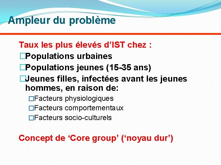 Ampleur du problème Taux les plus élevés d’IST chez : �Populations urbaines �Populations jeunes