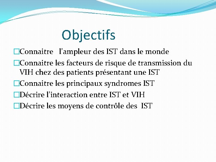 Objectifs �Connaitre l’ampleur des IST dans le monde �Connaitre les facteurs de risque de