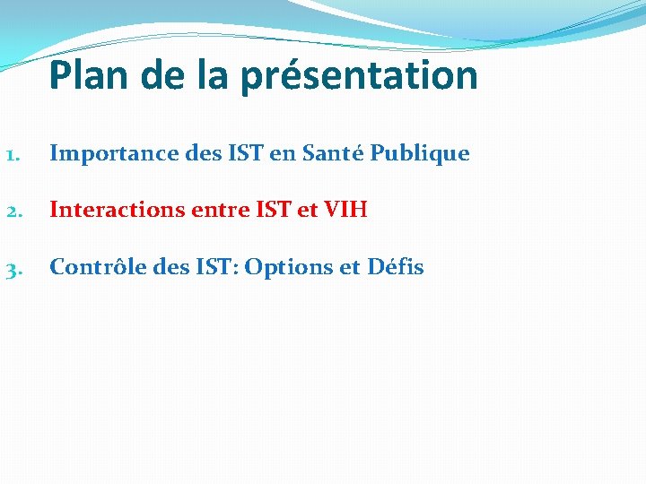 Plan de la présentation 1. Importance des IST en Santé Publique 2. Interactions entre