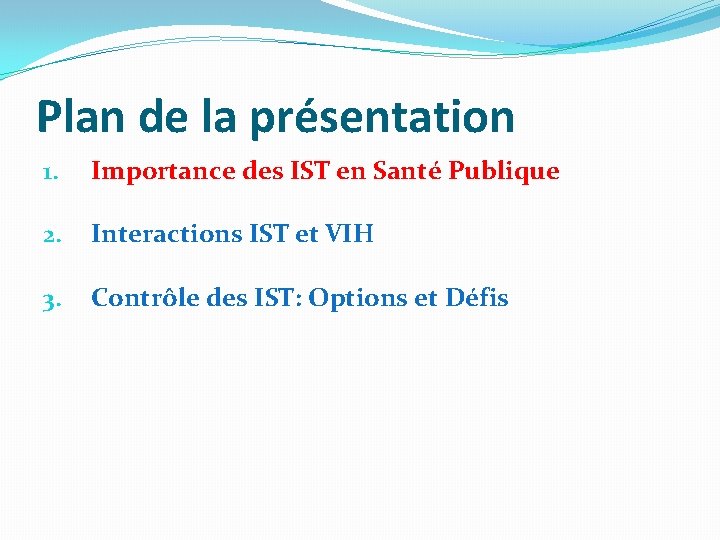 Plan de la présentation 1. Importance des IST en Santé Publique 2. Interactions IST