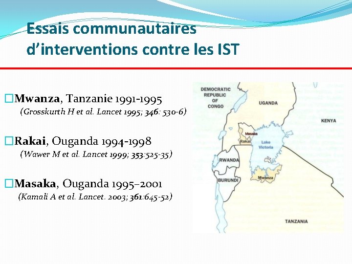 Essais communautaires d’interventions contre les IST �Mwanza, Tanzanie 1991 -1995 (Grosskurth H et al.