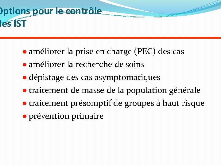 Options pour le contrôle des IST ● améliorer la prise en charge (PEC) des