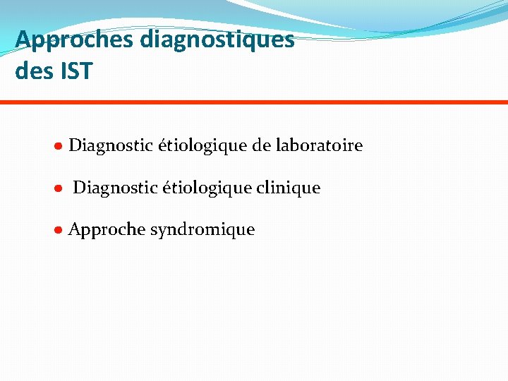 Approches diagnostiques des IST ● Diagnostic étiologique de laboratoire ● Diagnostic étiologique clinique ●