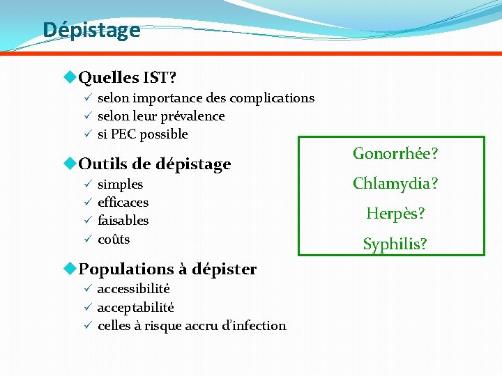 Dépistage u. Quelles IST? ü selon importance des complications ü selon leur prévalence ü