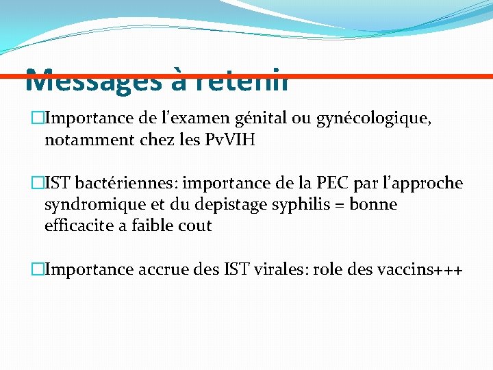 Messages à retenir �Importance de l’examen génital ou gynécologique, notamment chez les Pv. VIH