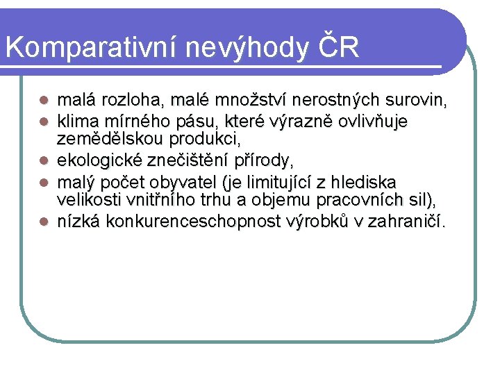 Komparativní nevýhody ČR l l l malá rozloha, malé množství nerostných surovin, klima mírného