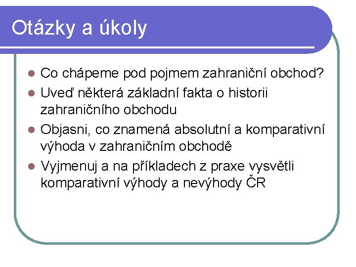 Otázky a úkoly Co chápeme pod pojmem zahraniční obchod? l Uveď některá základní fakta