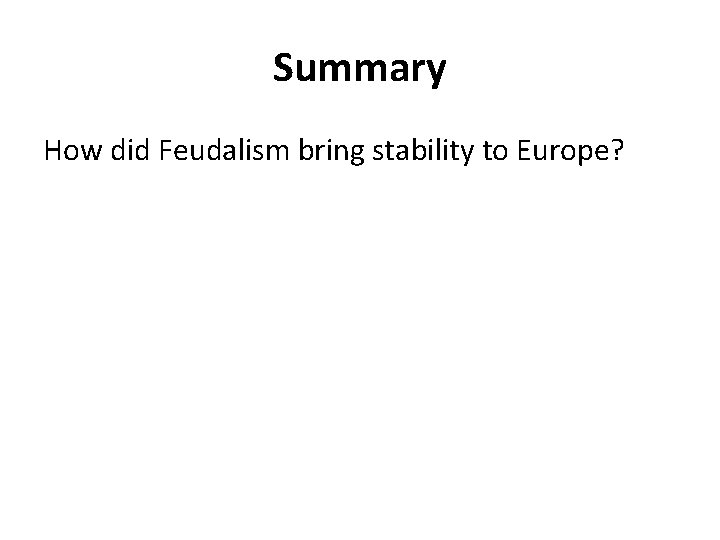 Summary How did Feudalism bring stability to Europe? 