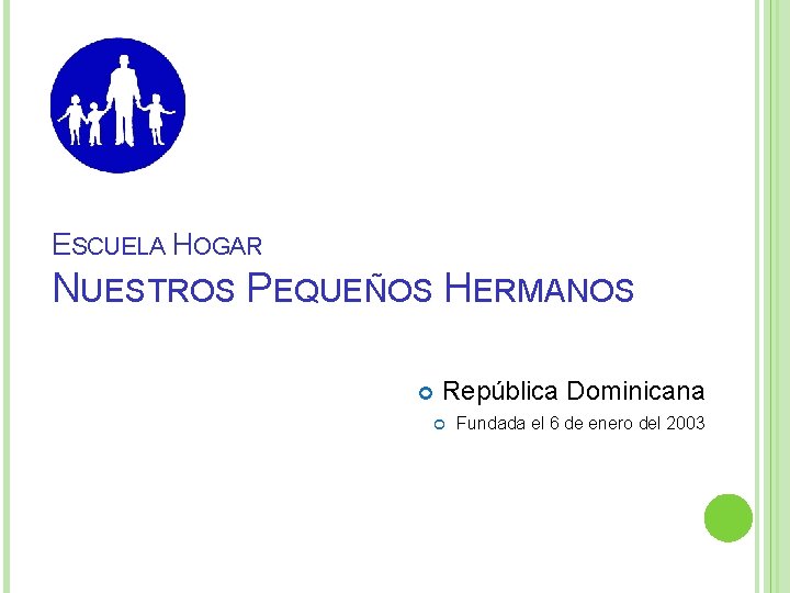 ESCUELA HOGAR NUESTROS PEQUEÑOS HERMANOS República Dominicana Fundada el 6 de enero del 2003