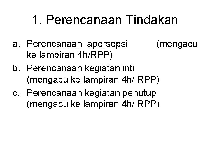 1. Perencanaan Tindakan a. Perencanaan apersepsi (mengacu ke lampiran 4 h/RPP) b. Perencanaan kegiatan