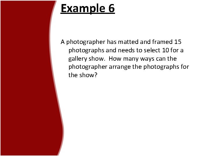 Example 6 A photographer has matted and framed 15 photographs and needs to select Example 6 A photographer has matted and framed 15 photographs and needs to select
