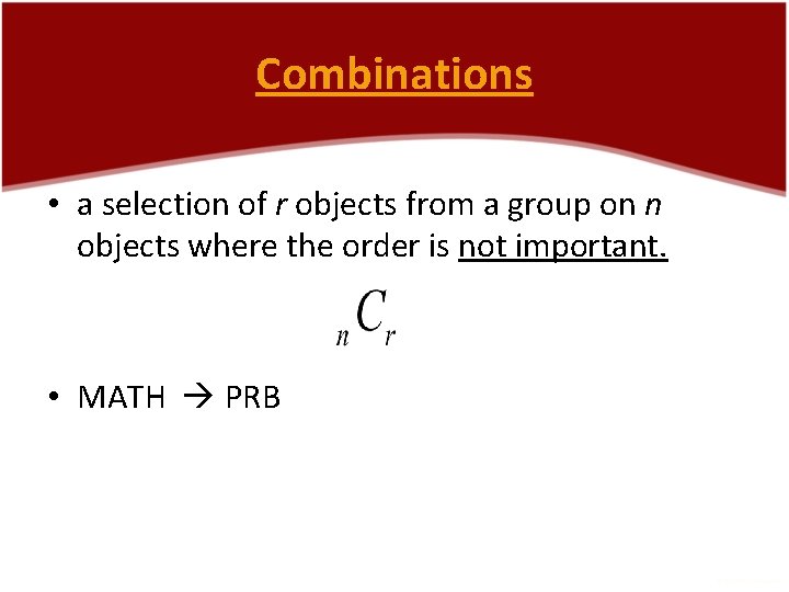 Combinations • a selection of r objects from a group on n objects where