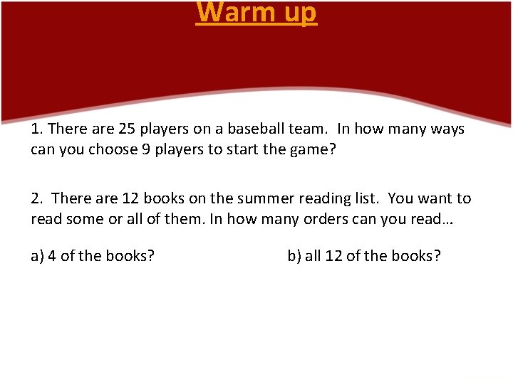 Warm up 1. There are 25 players on a baseball team. In how many Warm up 1. There are 25 players on a baseball team. In how many