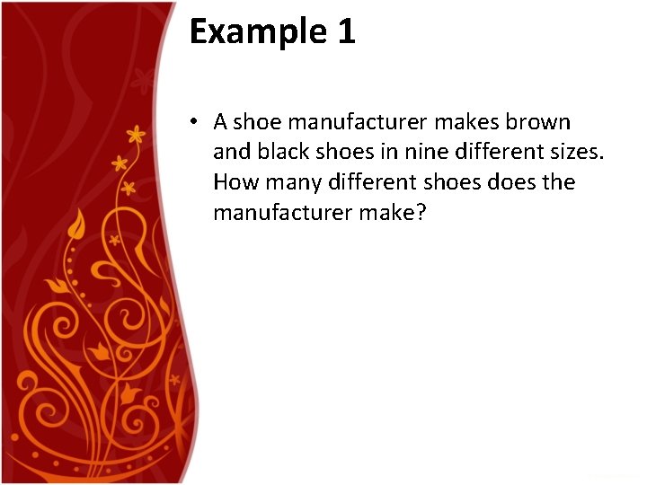 Example 1 • A shoe manufacturer makes brown and black shoes in nine different