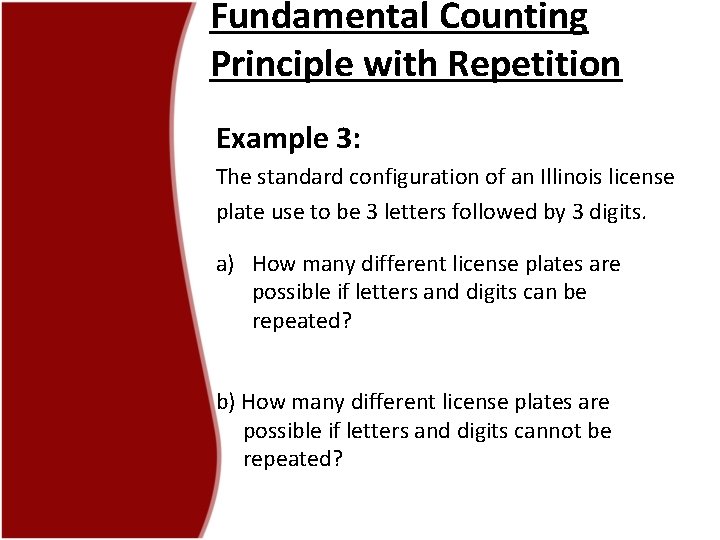 Fundamental Counting Principle with Repetition Example 3: The standard configuration of an Illinois license