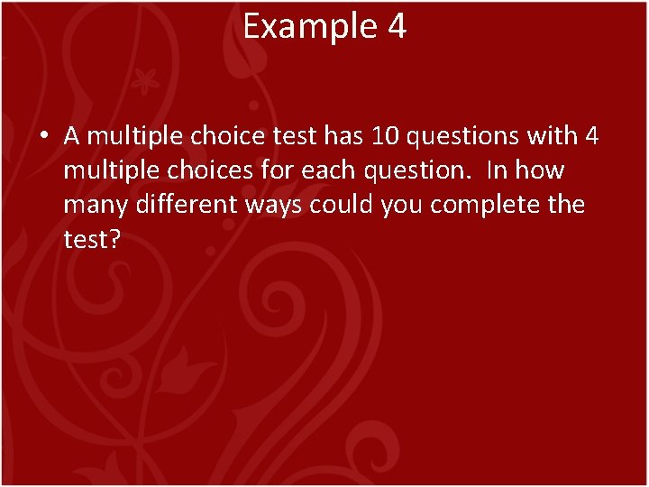 Example 4 • A multiple choice test has 10 questions with 4 multiple choices Example 4 • A multiple choice test has 10 questions with 4 multiple choices