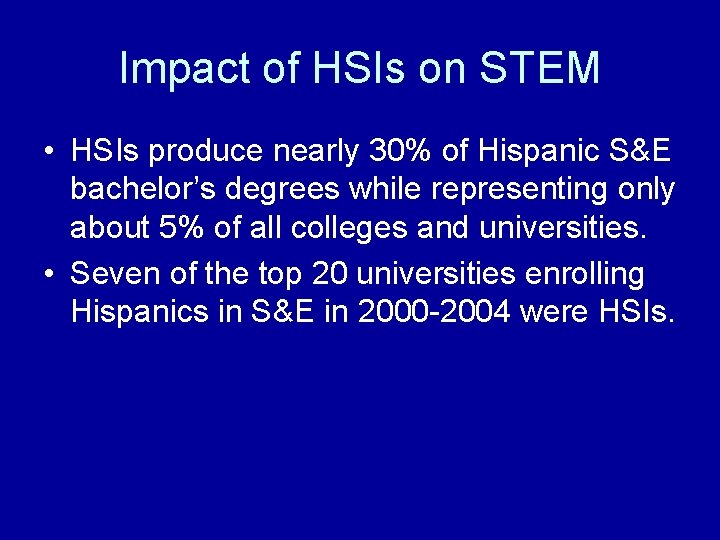 Impact of HSIs on STEM • HSIs produce nearly 30% of Hispanic S&E bachelor’s