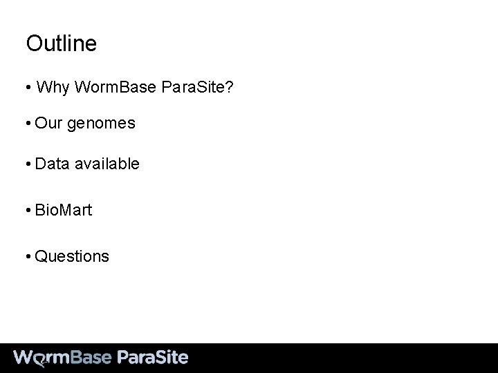 Outline • Why Worm. Base Para. Site? • Our genomes • Data available •