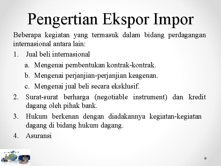 Pengertian Ekspor Impor Beberapa kegiatan yang termasuk dalam bidang perdagangan internasional antara lain: 1.