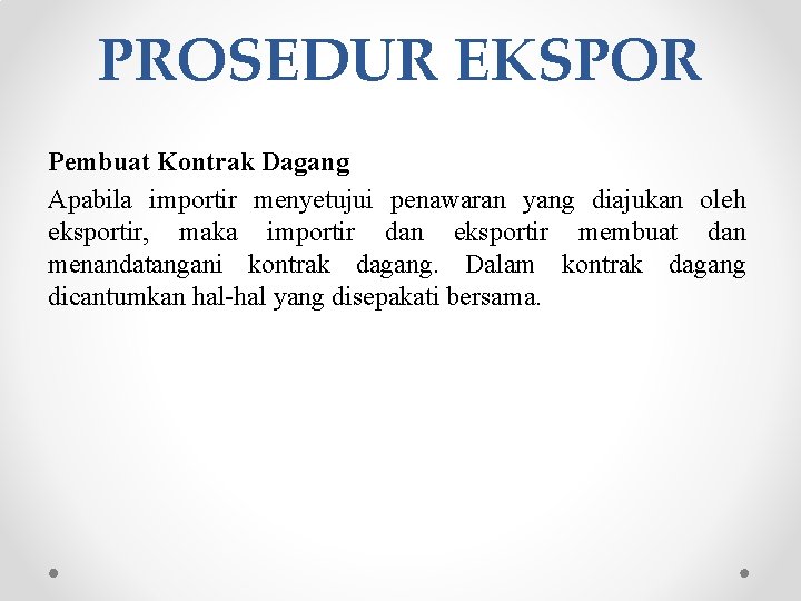 PROSEDUR EKSPOR Pembuat Kontrak Dagang Apabila importir menyetujui penawaran yang diajukan oleh eksportir, maka