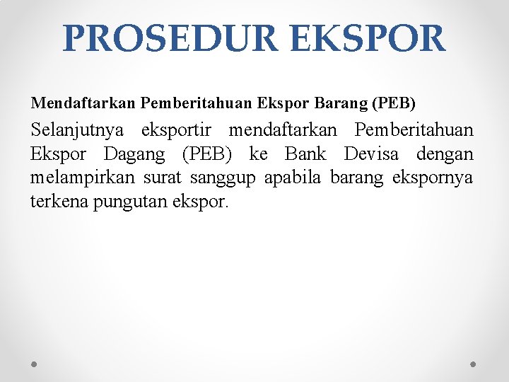 PROSEDUR EKSPOR Mendaftarkan Pemberitahuan Ekspor Barang (PEB) Selanjutnya eksportir mendaftarkan Pemberitahuan Ekspor Dagang (PEB)