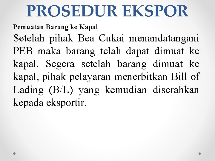 PROSEDUR EKSPOR Pemuatan Barang ke Kapal Setelah pihak Bea Cukai menandatangani PEB maka barang