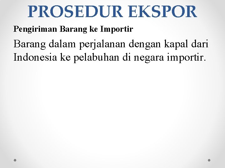 PROSEDUR EKSPOR Pengiriman Barang ke Importir Barang dalam perjalanan dengan kapal dari Indonesia ke