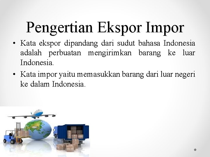 Pengertian Ekspor Impor • Kata ekspor dipandang dari sudut bahasa Indonesia adalah perbuatan mengirimkan