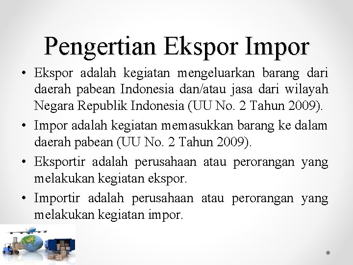 Pengertian Ekspor Impor • Ekspor adalah kegiatan mengeluarkan barang dari daerah pabean Indonesia dan/atau