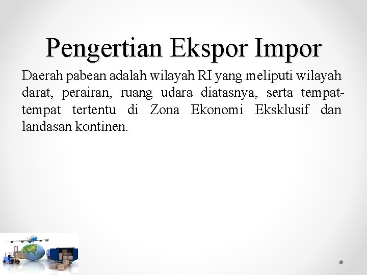 Pengertian Ekspor Impor Daerah pabean adalah wilayah RI yang meliputi wilayah darat, perairan, ruang