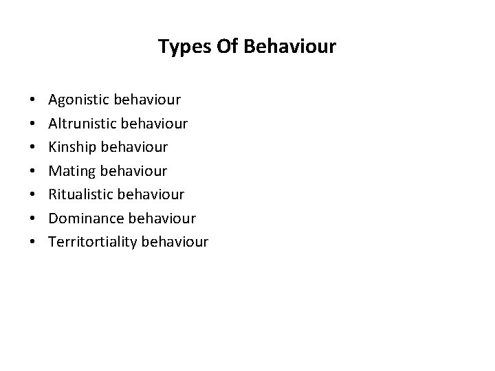 Types Of Behaviour • • Agonistic behaviour Altrunistic behaviour Kinship behaviour Mating behaviour Ritualistic