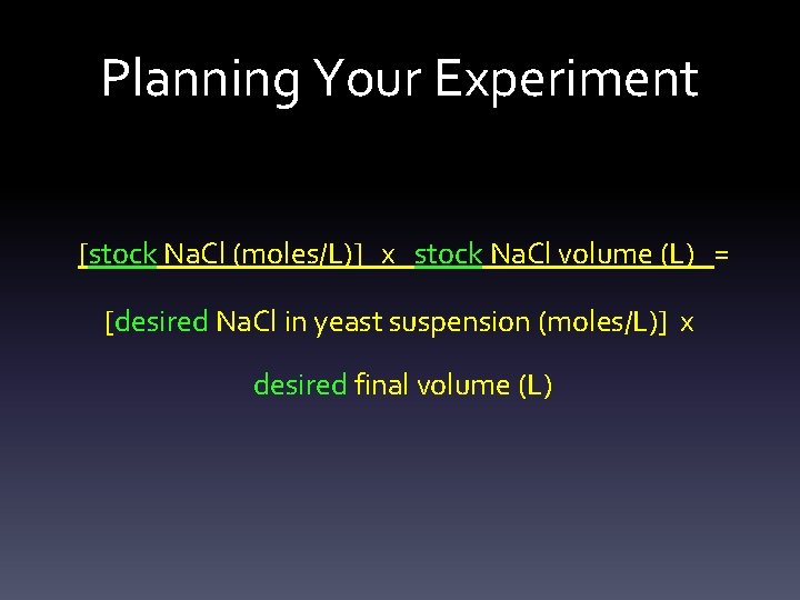 Planning Your Experiment [stock Na. Cl (moles/L)] x stock Na. Cl volume (L) =
