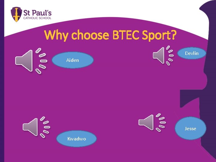 Why choose BTEC Sport? Devlin Aiden Jesse Kwadwo 