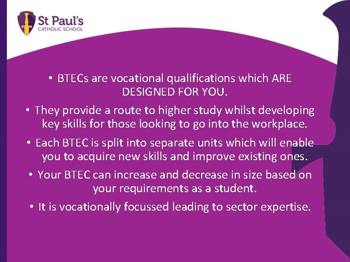  • BTECs are vocational qualifications which ARE DESIGNED FOR YOU. • They provide