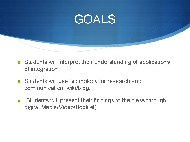 GOALS S Students will interpret their understanding of applications of integration S Students will