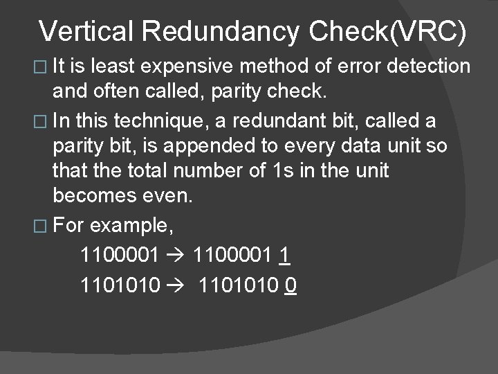 Vertical Redundancy Check(VRC) � It is least expensive method of error detection and often