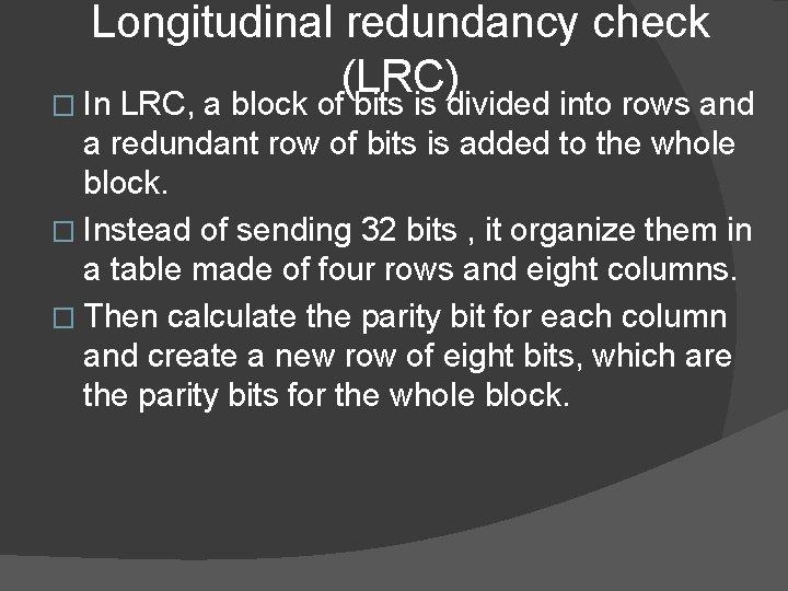 Longitudinal redundancy check (LRC) � In LRC, a block of bits is divided into