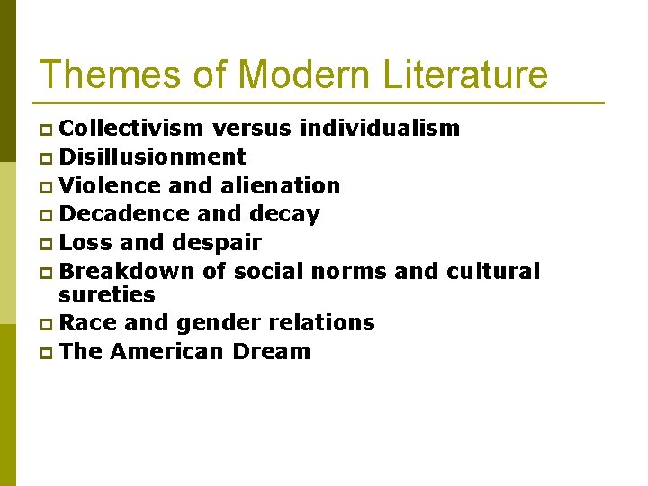 Themes of Modern Literature p Collectivism versus individualism p Disillusionment p Violence and alienation