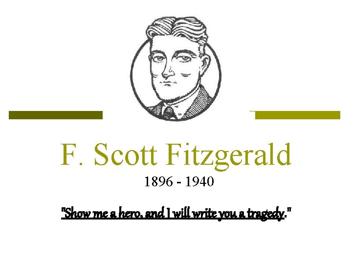 F. Scott Fitzgerald 1896 - 1940 "Show me a hero, and I will write