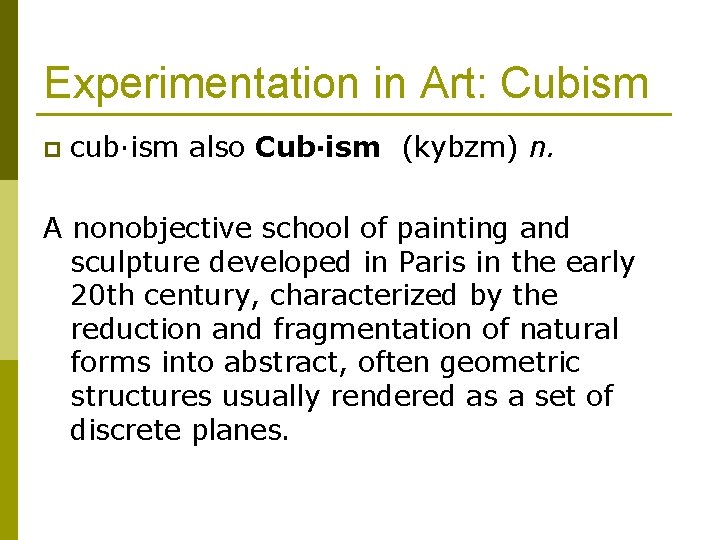 Experimentation in Art: Cubism p cub·ism also Cub·ism (kybzm) n. A nonobjective school of