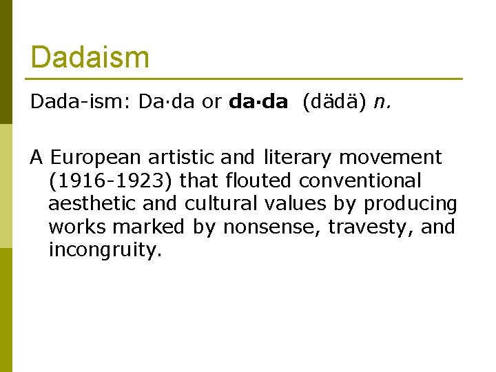 Dadaism Dada-ism: Da·da or da·da (dädä) n. A European artistic and literary movement (1916