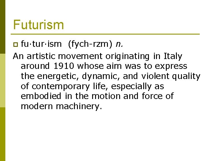 Futurism fu·tur·ism (fych-rzm) n. An artistic movement originating in Italy around 1910 whose aim