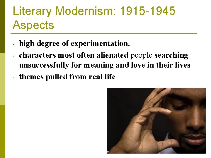 Literary Modernism: 1915 -1945 Aspects - high degree of experimentation. characters most often alienated