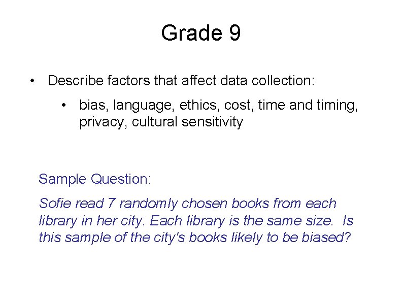 Grade 9 • Describe factors that affect data collection: • bias, language, ethics, cost, Grade 9 • Describe factors that affect data collection: • bias, language, ethics, cost,